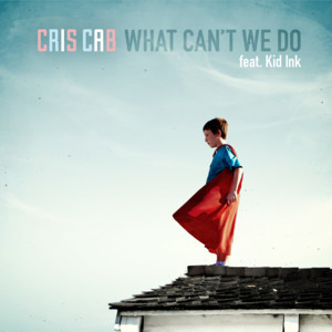 What Can’t We Do (Here We Go Again) (Remix) - Cris Cab (Ft. Kid Ink)