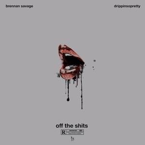 Off the Shits - Brennan Savage (Ft. Drippin So Pretty)