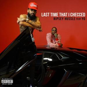 Last Time That I Checc’d - Nipsey Hussle (Ft. YG)