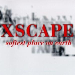 Softest Place on Earth - Xscape