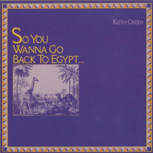 So You Wanna Go Back to Egypt - Keith Green