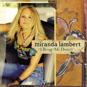 Bring Me Down - Miranda Lambert