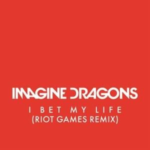 I Bet My Life (Riot Games Remix) - Imagine Dragons (Ft. Riot Games Music Team)