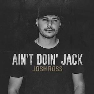 Ain’t Doin’ Jack - Josh Ross