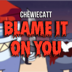 Blame it on you - ChewieCatt