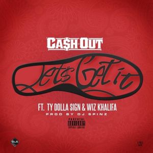 Let’s Get It (Remix) - Ca$h Out (Ft. Ty Dolla $ign & Wiz Khalifa)