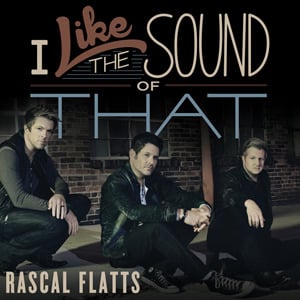 I Like the Sound of That - Rascal Flatts