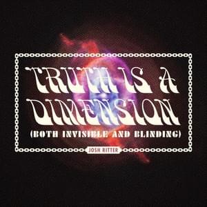 Truth Is a Dimension (Both Invisible and Blinding) - Josh Ritter