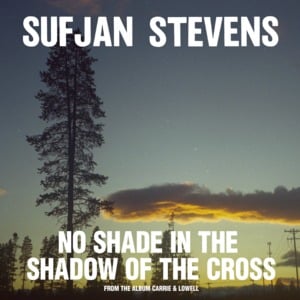 No Shade in the Shadow of the Cross - Sufjan Stevens