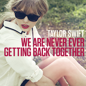 We Are Never Ever Getting Back Together - Taylor Swift