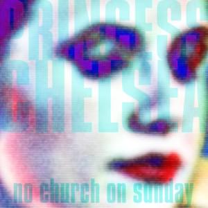 No Church on Sunday - Princess Chelsea