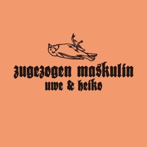 Uwe & Heiko - Zugezogen Maskulin