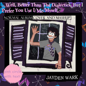 Well, Better Than The Dialectics, But I Prefer You Use I/Me/Myself (Normal Album Cover And Mashup) - Jayden Wark