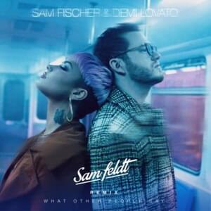 What Other People Say (Sam Feldt Remix) - Sam Fischer & Demi Lovato