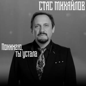 Понимаю, Ты Устала (I Understand, You Are Tired) - Стас Михайлов (Stas Mikhaylov)