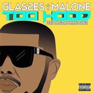 Too Hood - Glasses Malone (Ft. The Game & Kirko Bangz)