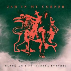 Jah In My Corner - Black Am I (Ft. Kabaka Pyramid)