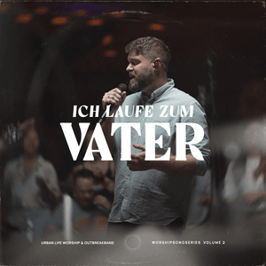 Ich laufe zum Vater - Outbreakband, Urban Life Worship & Juri Friesen